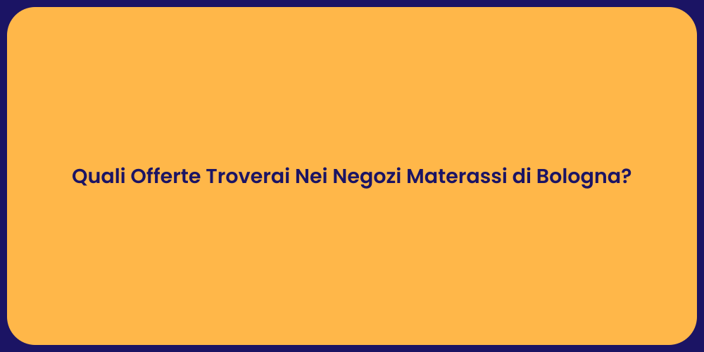 Quali Offerte Troverai Nei Negozi Materassi di Bologna?