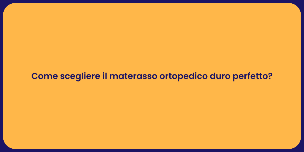 Come scegliere il materasso ortopedico duro perfetto?
