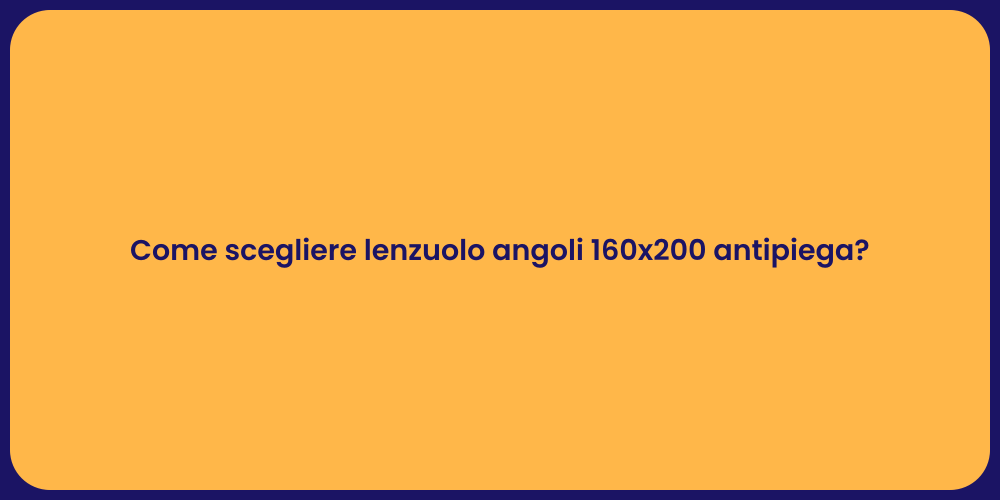 Come scegliere lenzuolo angoli 160x200 antipiega?