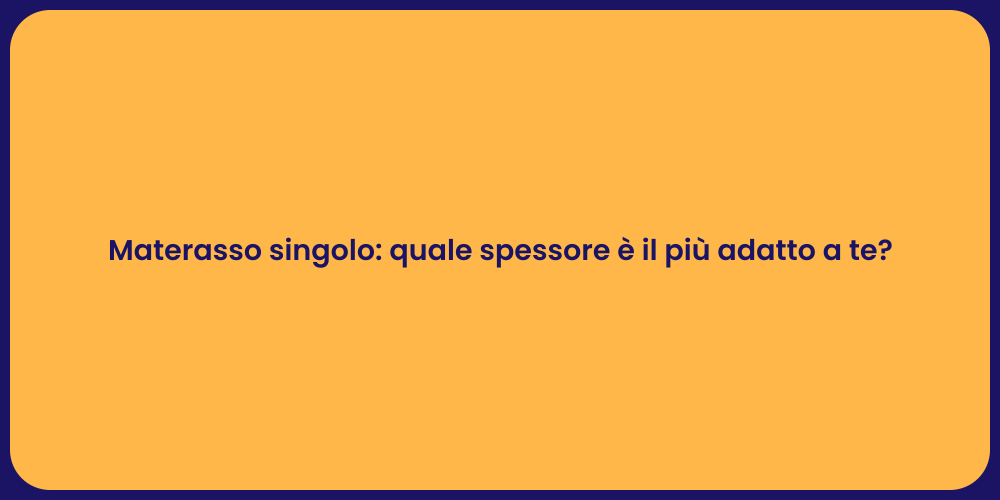Materasso singolo: quale spessore è il più adatto a te?