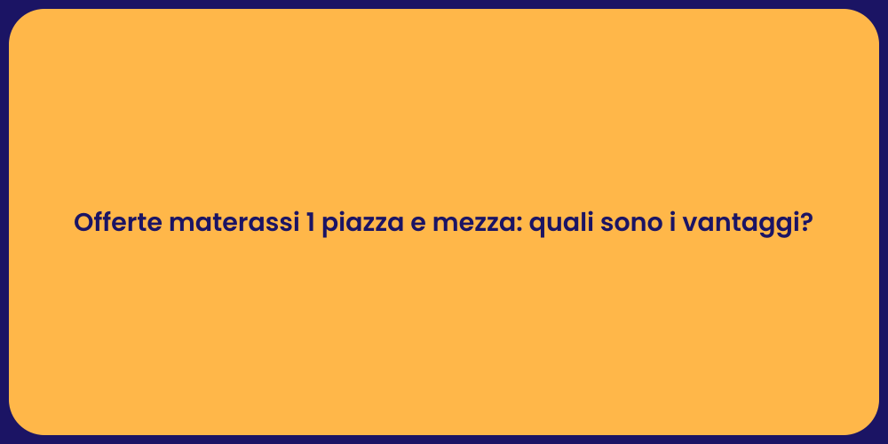 Offerte materassi 1 piazza e mezza: quali sono i vantaggi?