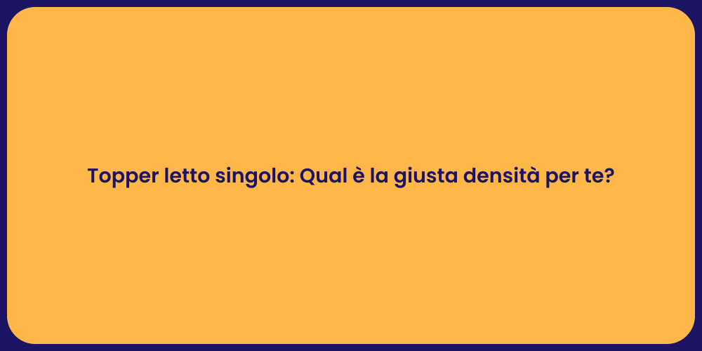Topper letto singolo: Qual è la giusta densità per te?