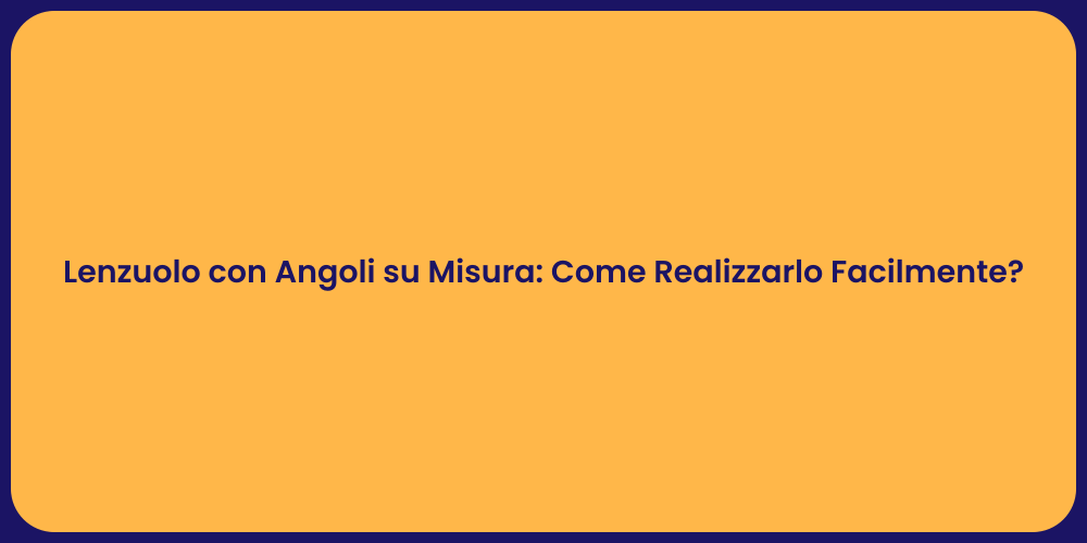 Lenzuolo con Angoli su Misura: Come Realizzarlo Facilmente?