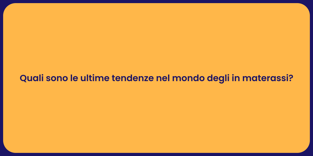 Quali sono le ultime tendenze nel mondo degli in materassi?