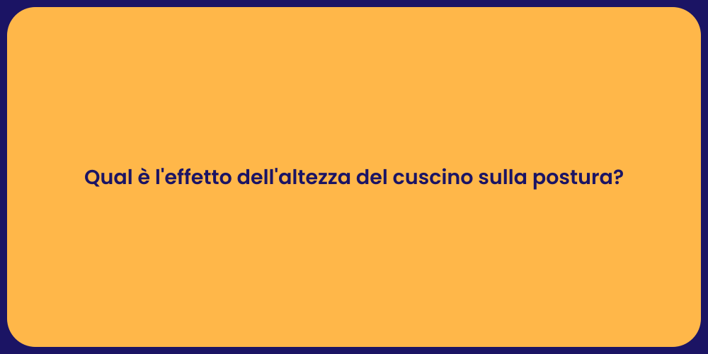 Qual è l'effetto dell'altezza del cuscino sulla postura?