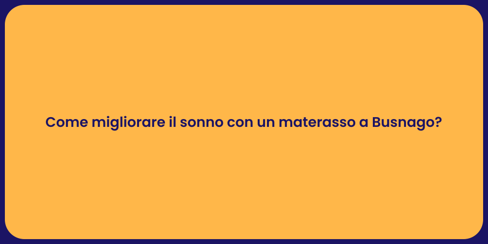 Come migliorare il sonno con un materasso a Busnago?