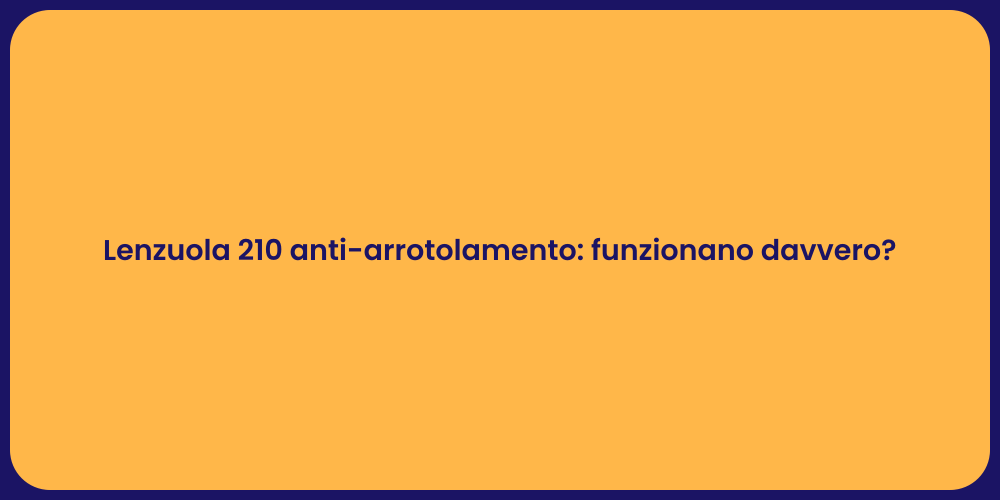 Lenzuola 210 anti-arrotolamento: funzionano davvero?