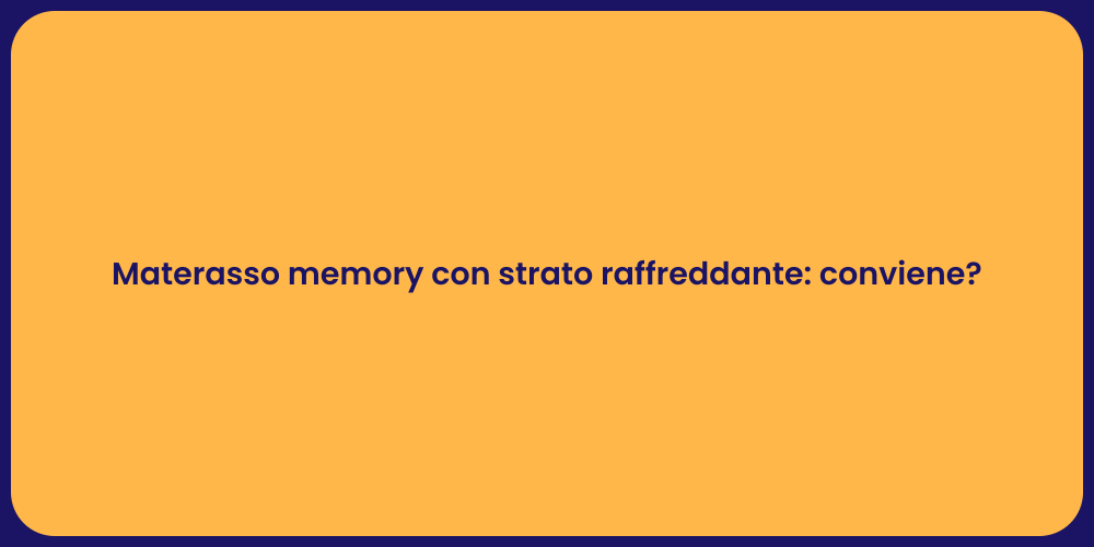 Materasso memory con strato raffreddante: conviene?