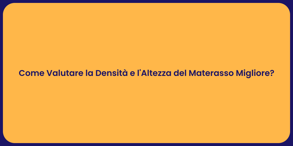 Come Valutare la Densità e l'Altezza del Materasso Migliore?