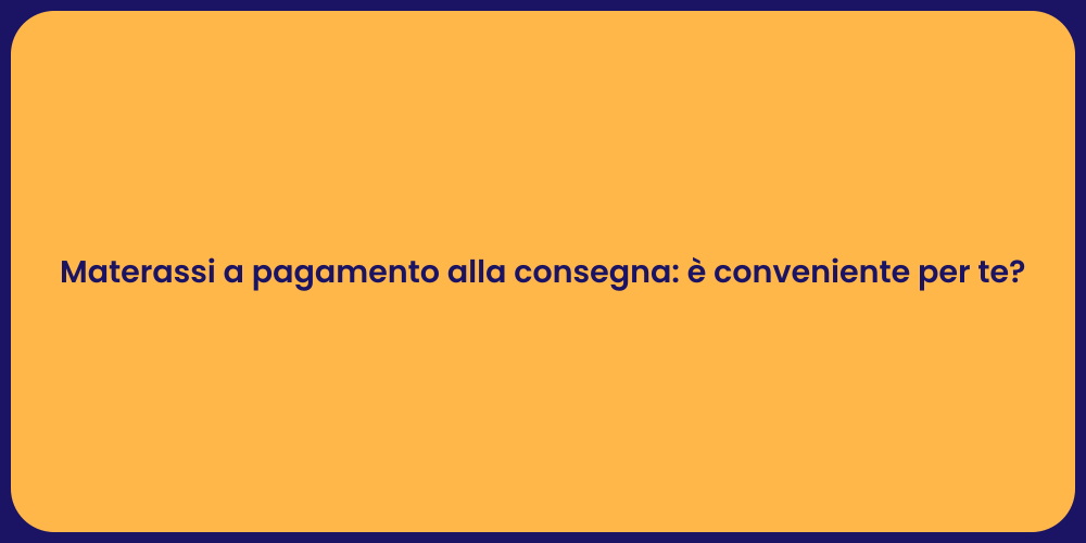 Materassi a pagamento alla consegna: è conveniente per te?