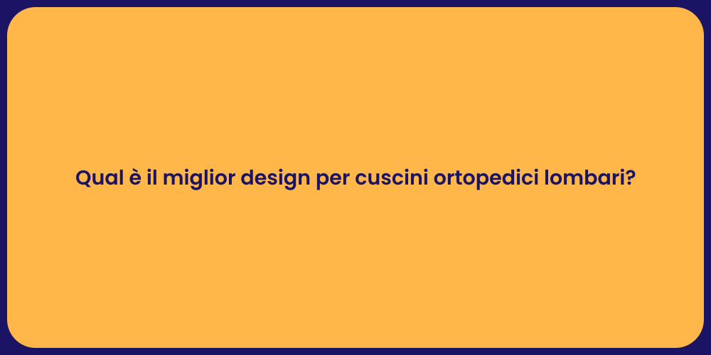 Qual è il miglior design per cuscini ortopedici lombari?