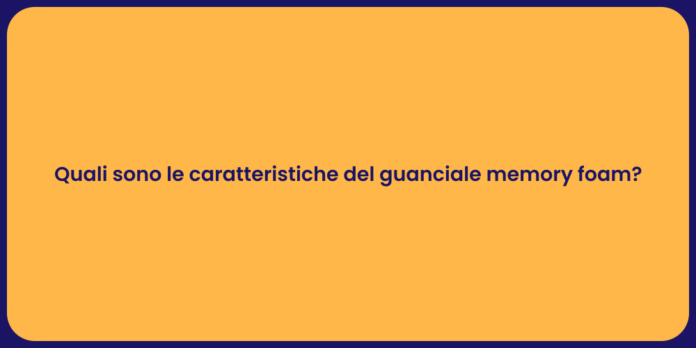 Quali sono le caratteristiche del guanciale memory foam?