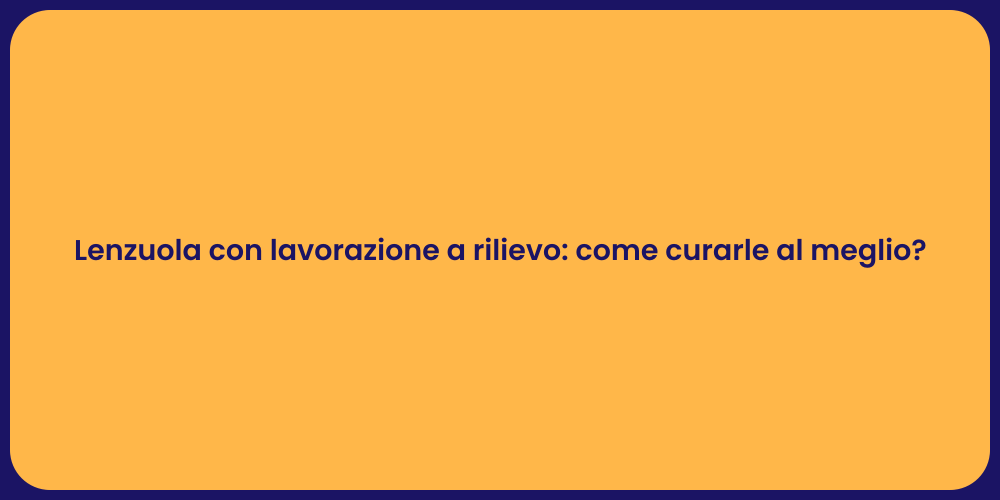 Lenzuola con lavorazione a rilievo: come curarle al meglio?