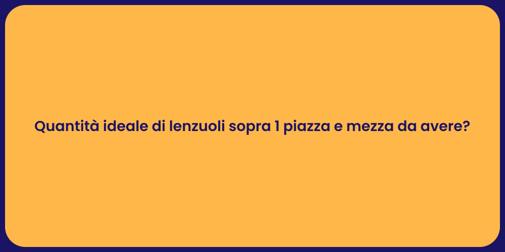 Quantità ideale di lenzuoli sopra 1 piazza e mezza da avere?