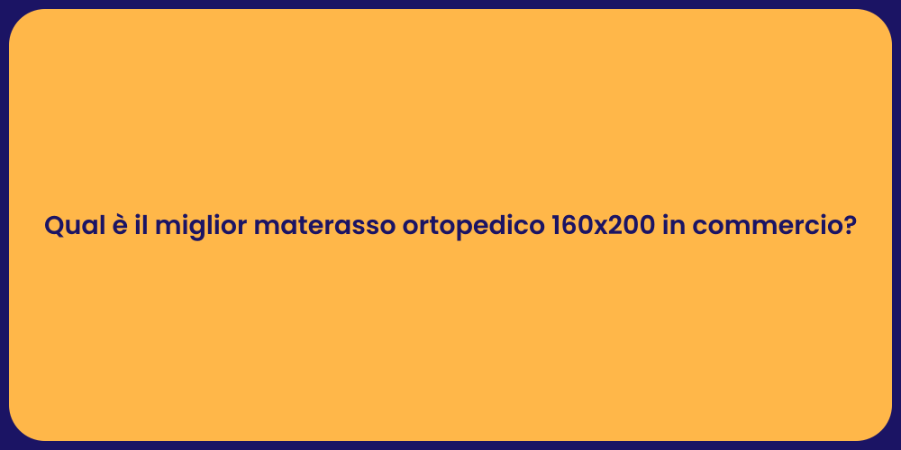 Qual è il miglior materasso ortopedico 160x200 in commercio?
