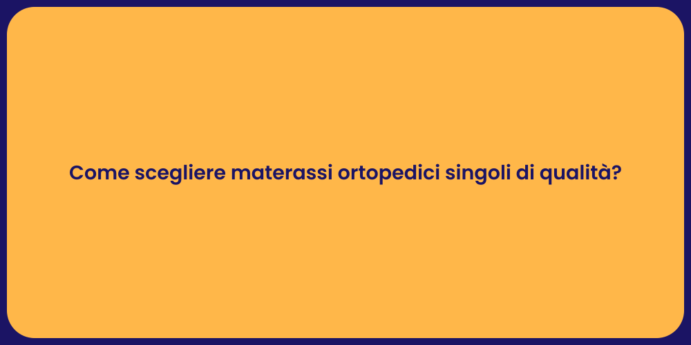 Come scegliere materassi ortopedici singoli di qualità?