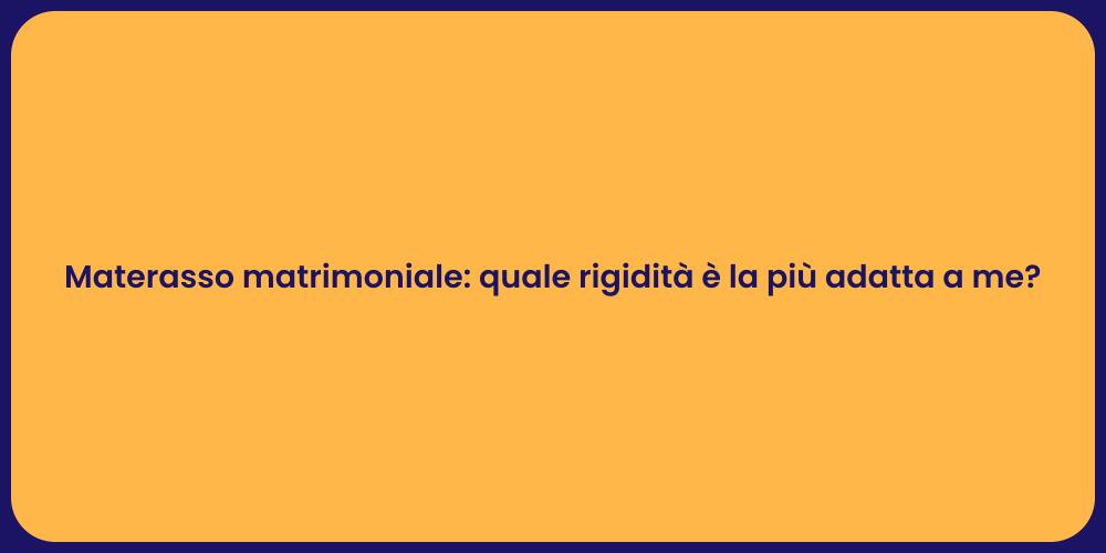Materasso matrimoniale: quale rigidità è la più adatta a me?