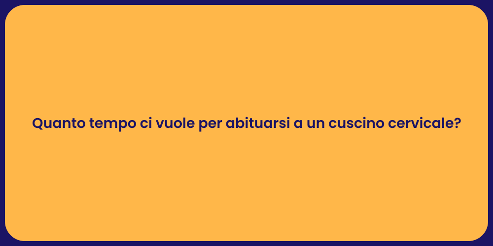 Quanto tempo ci vuole per abituarsi a un cuscino cervicale?