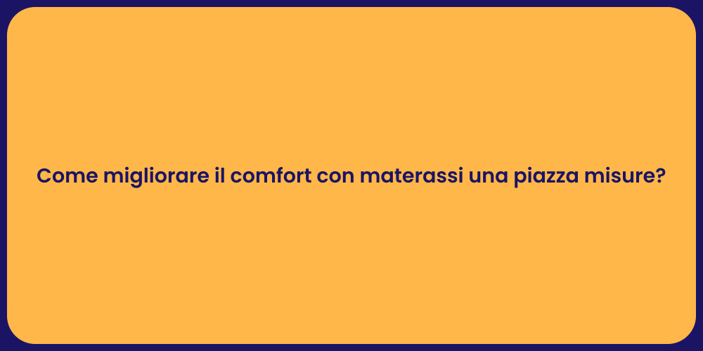 Come migliorare il comfort con materassi una piazza misure?