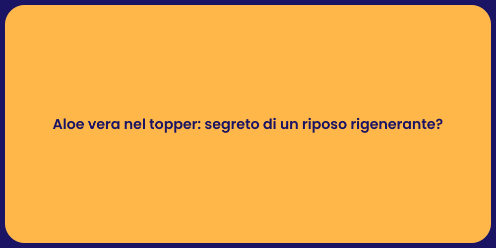 Aloe vera nel topper: segreto di un riposo rigenerante?