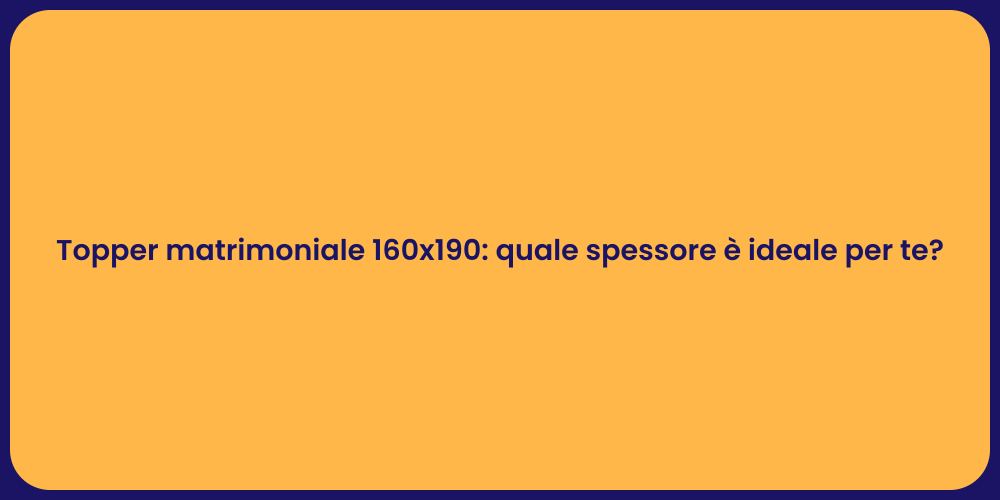 Topper matrimoniale 160x190: quale spessore è ideale per te?