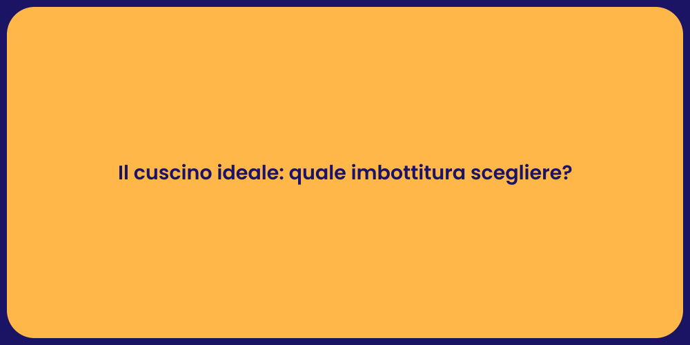 Il cuscino ideale: quale imbottitura scegliere?