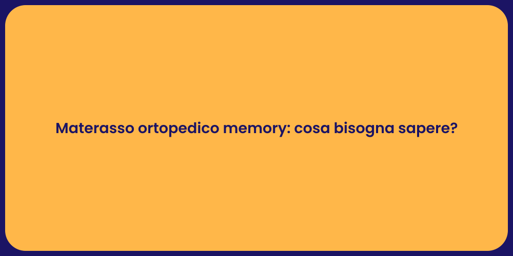 Materasso ortopedico memory: cosa bisogna sapere?