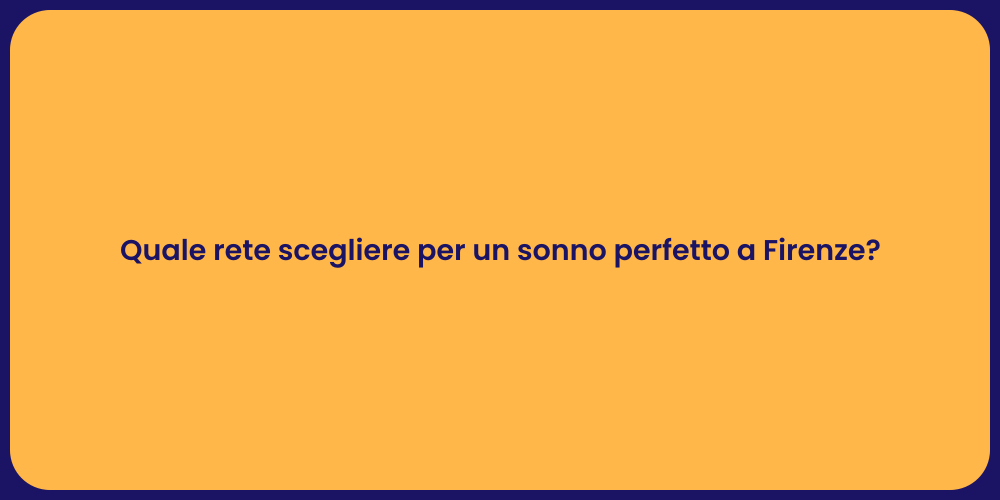 Quale rete scegliere per un sonno perfetto a Firenze?