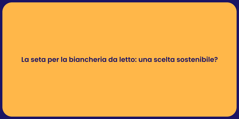 La seta per la biancheria da letto: una scelta sostenibile?