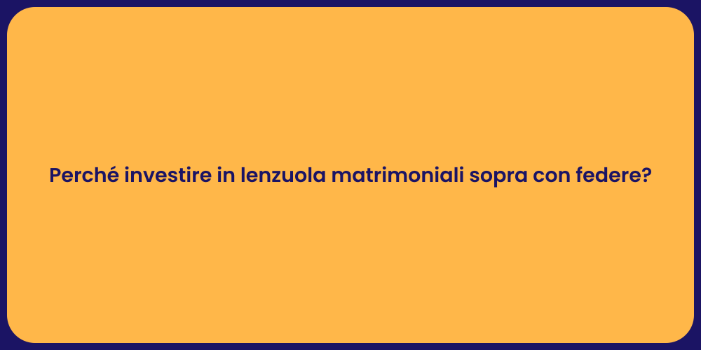 Perché investire in lenzuola matrimoniali sopra con federe?