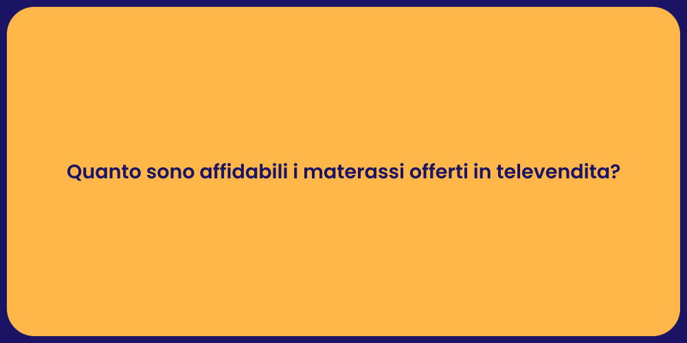 Quanto sono affidabili i materassi offerti in televendita?