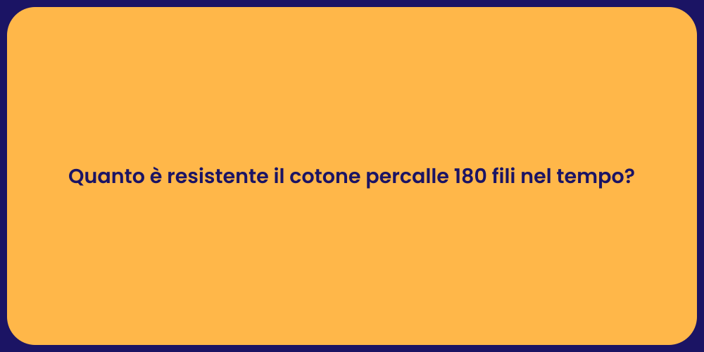 Quanto è resistente il cotone percalle 180 fili nel tempo?