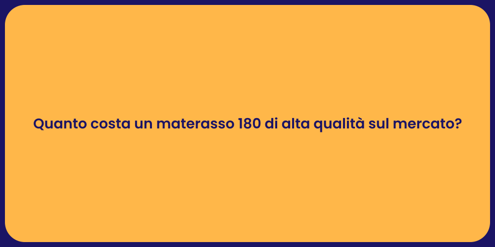 Quanto costa un materasso 180 di alta qualità sul mercato?