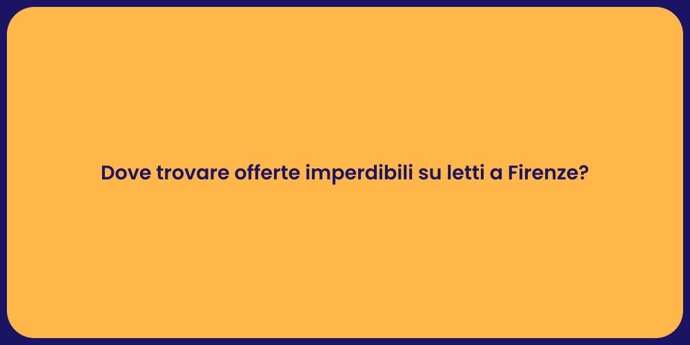 Dove trovare offerte imperdibili su letti a Firenze?