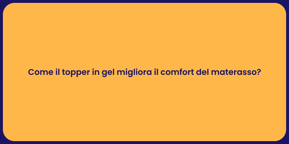 Come il topper in gel migliora il comfort del materasso?