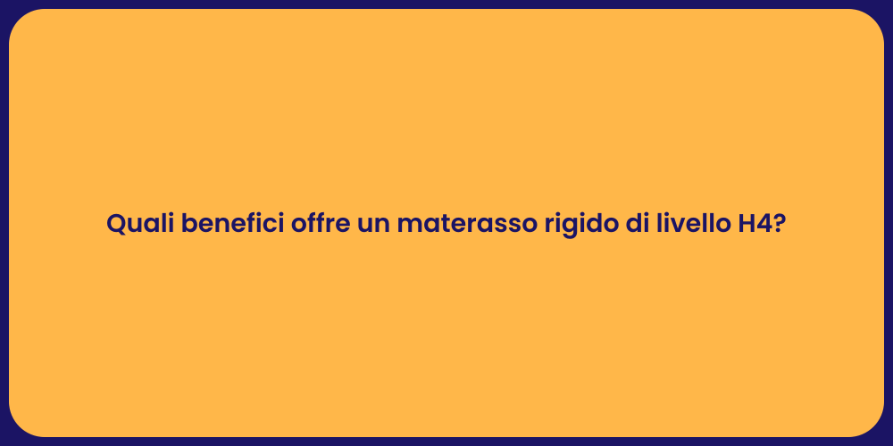 Quali benefici offre un materasso rigido di livello H4?