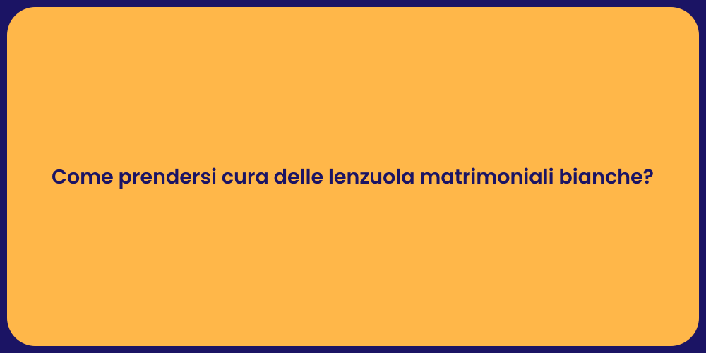 Come prendersi cura delle lenzuola matrimoniali bianche?
