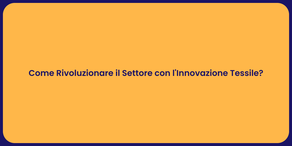 Come Rivoluzionare il Settore con l'Innovazione Tessile?