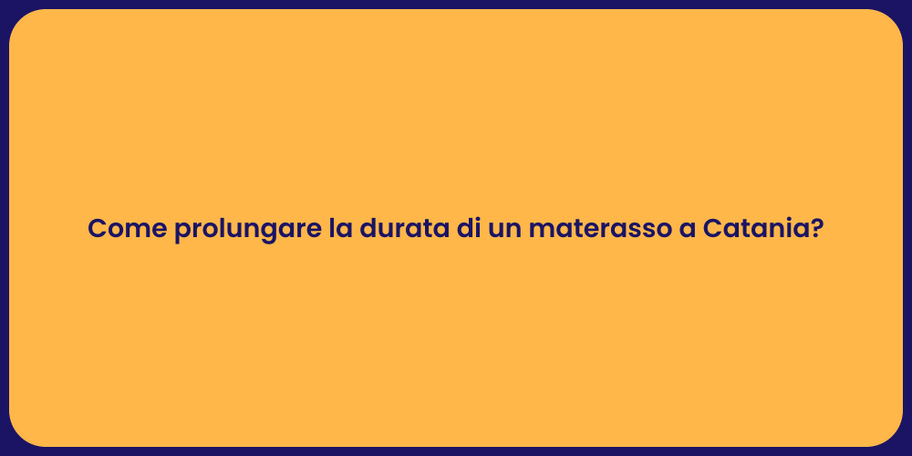 Come prolungare la durata di un materasso a Catania?