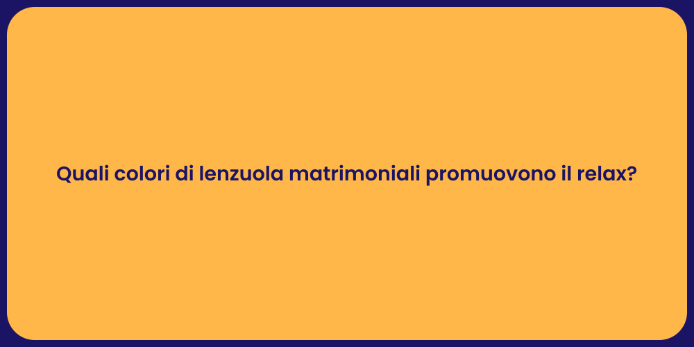 Quali colori di lenzuola matrimoniali promuovono il relax?