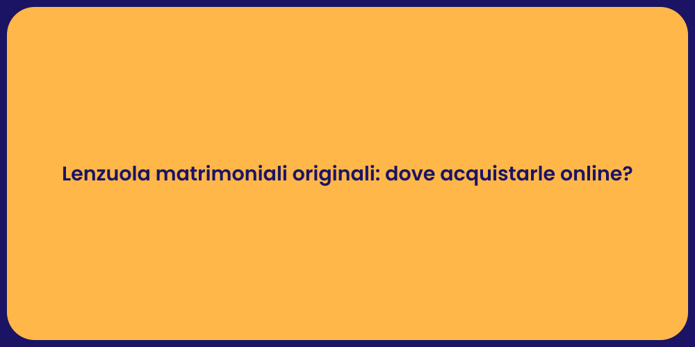 Lenzuola matrimoniali originali: dove acquistarle online?