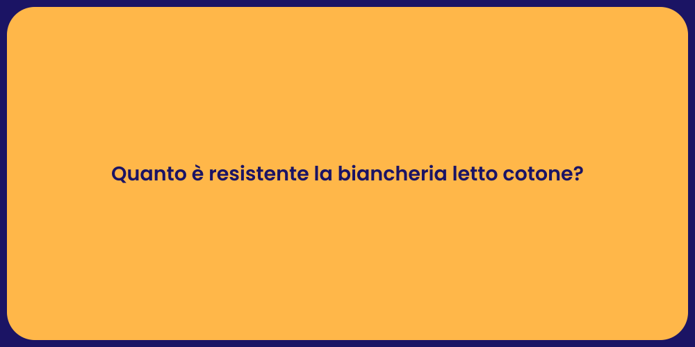 Quanto è resistente la biancheria letto cotone?