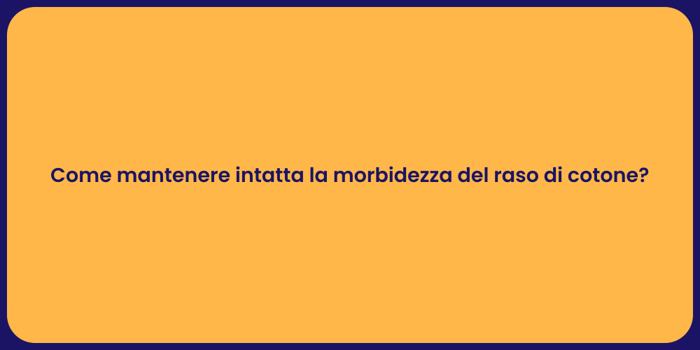 Come mantenere intatta la morbidezza del raso di cotone?