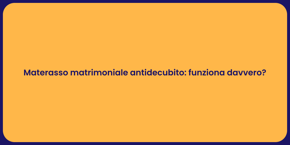 Materasso matrimoniale antidecubito: funziona davvero?