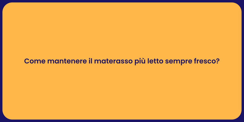 Come mantenere il materasso più letto sempre fresco?