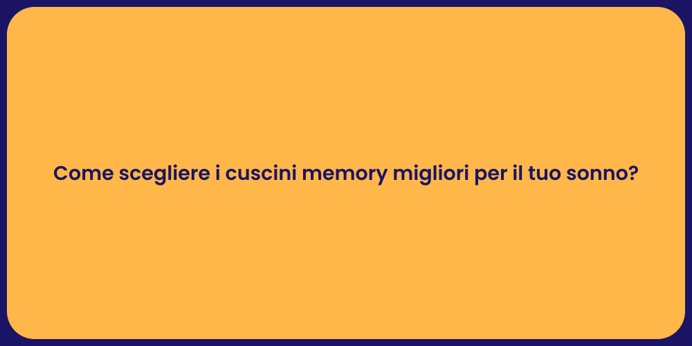 Come scegliere i cuscini memory migliori per il tuo sonno?