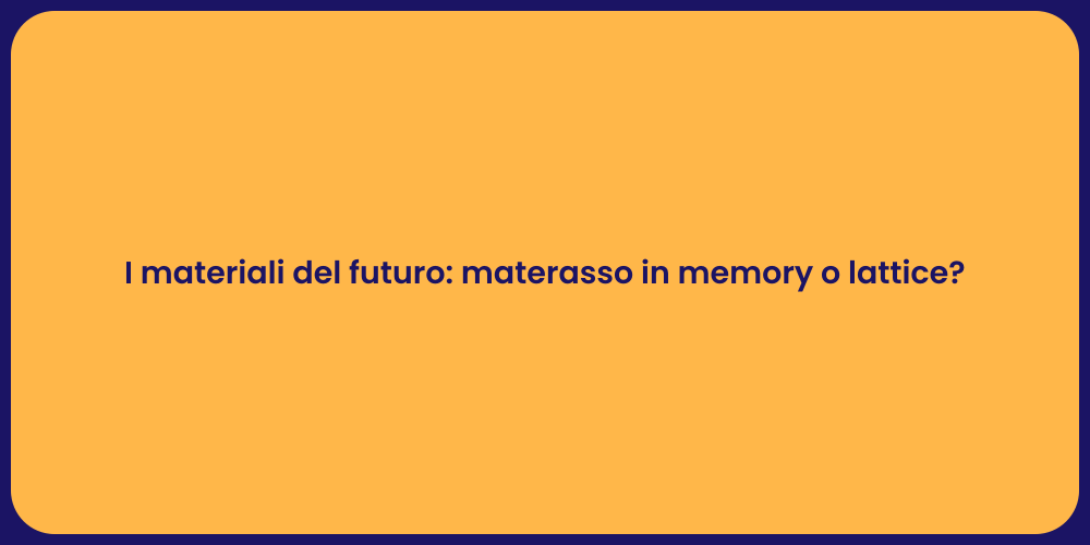 I materiali del futuro: materasso in memory o lattice?