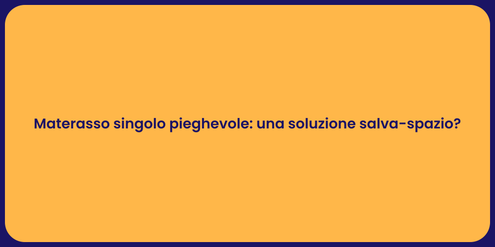Materasso singolo pieghevole: una soluzione salva-spazio?
