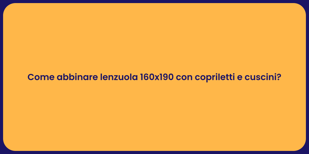 Come abbinare lenzuola 160x190 con copriletti e cuscini?