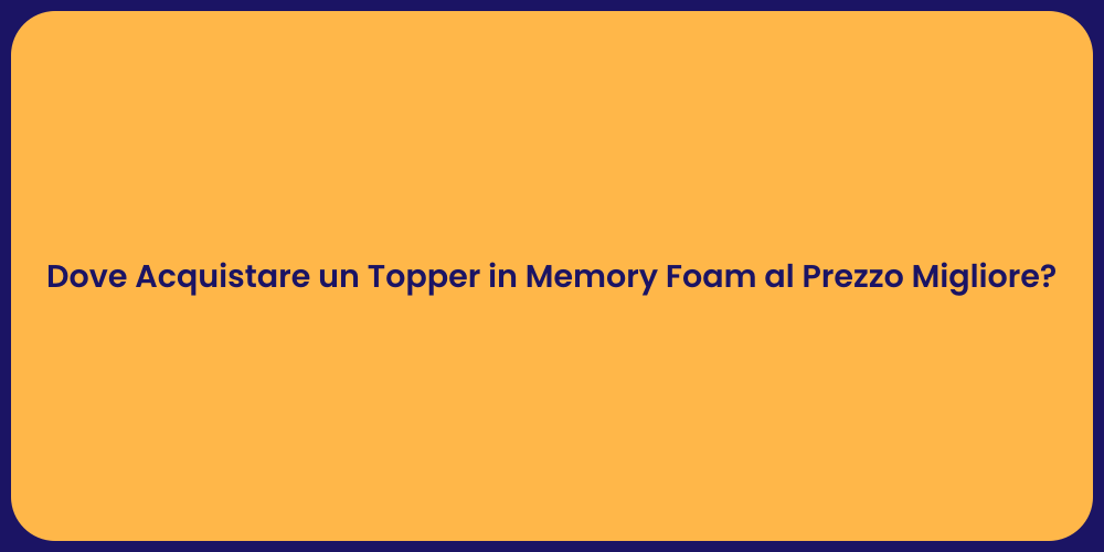 Dove Acquistare un Topper in Memory Foam al Prezzo Migliore?